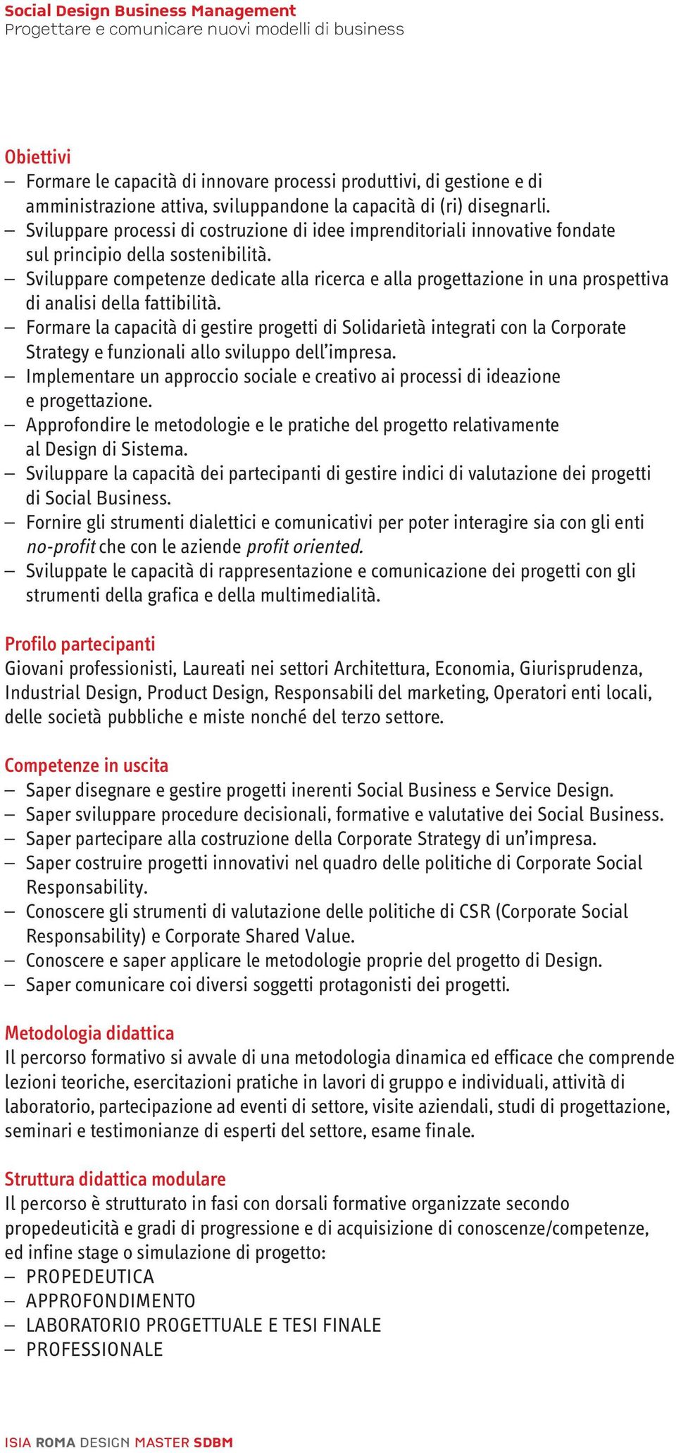 Sviluppare competenze dedicate alla ricerca e alla progettazione in una prospettiva di analisi della fattibilità.