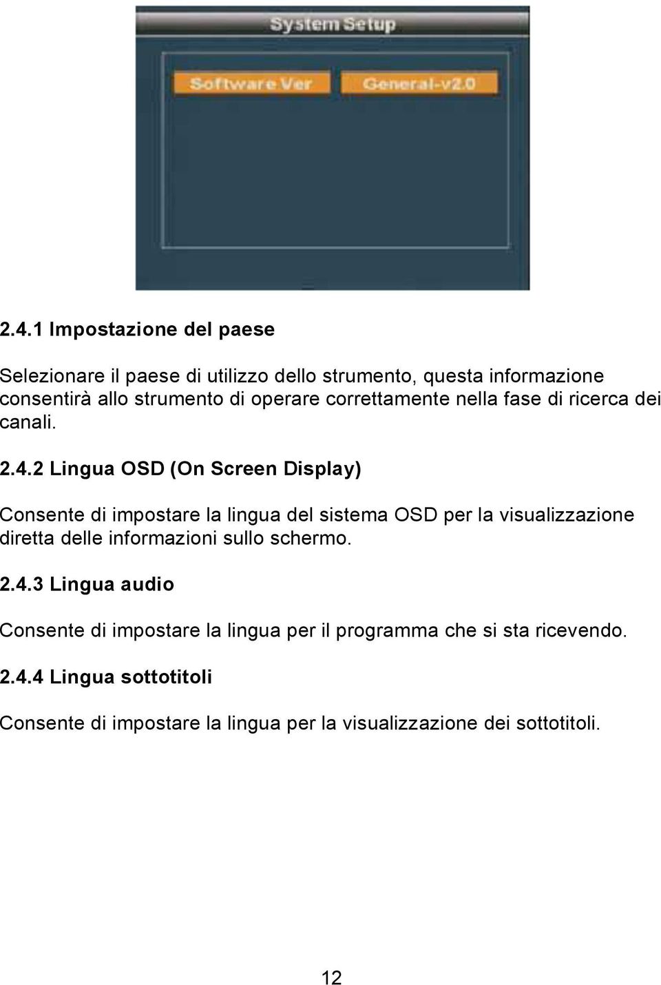 2 Lingua OSD (On Screen Display) Consente di impostare la lingua del sistema OSD per la visualizzazione diretta delle informazioni