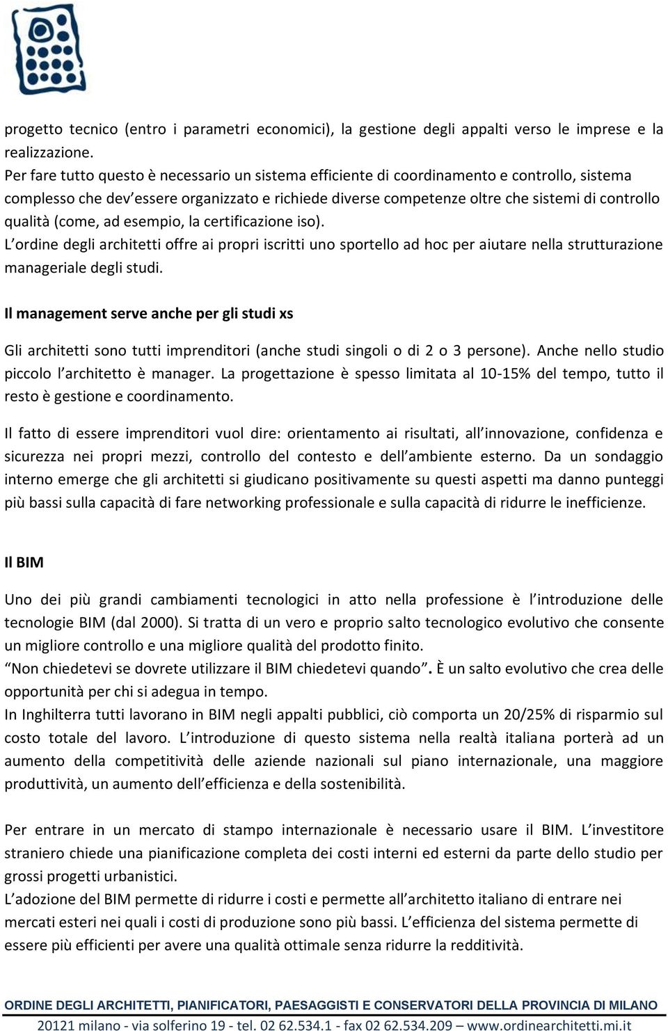 qualità (come, ad esempio, la certificazione iso). L ordine degli architetti offre ai propri iscritti uno sportello ad hoc per aiutare nella strutturazione manageriale degli studi.