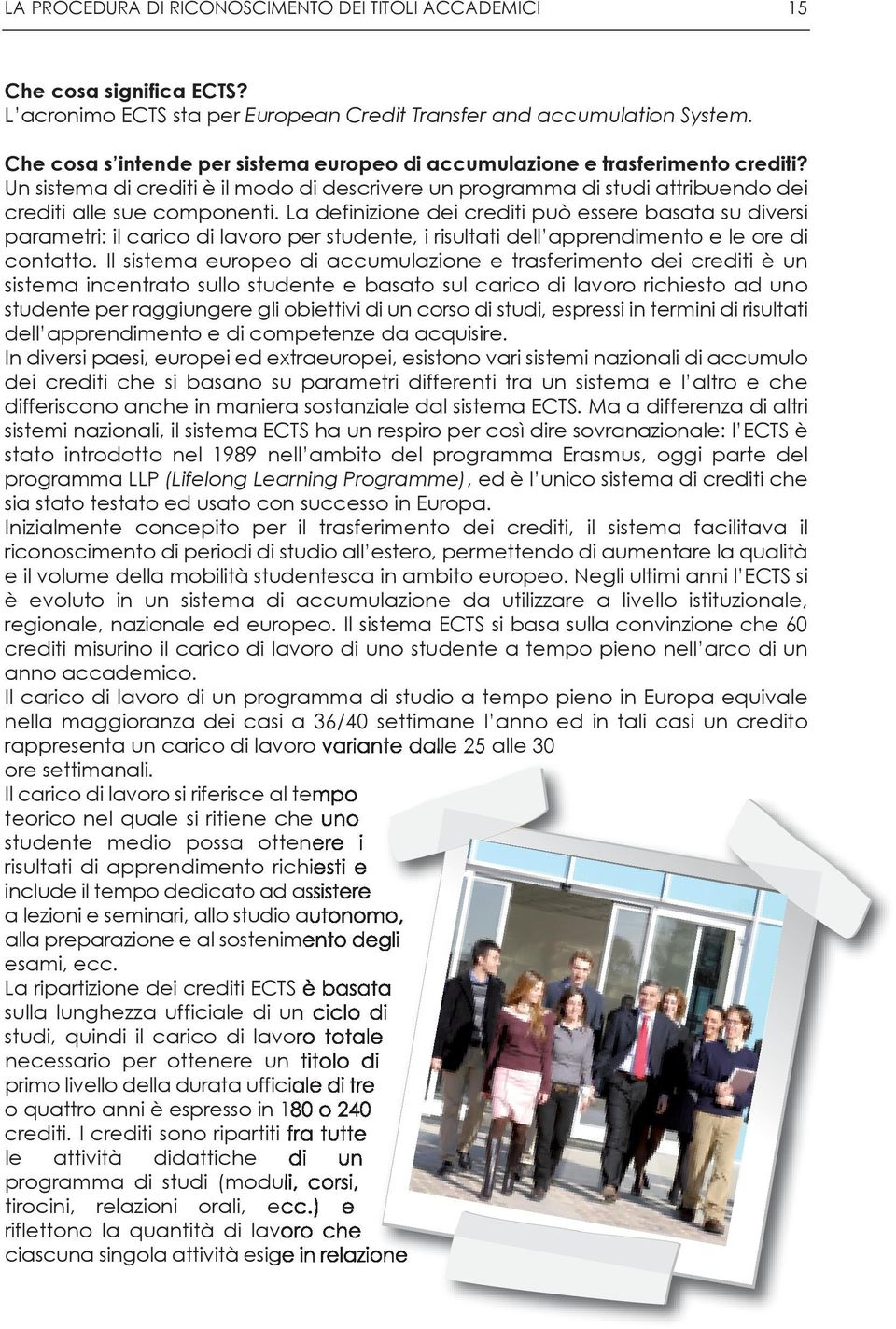 La definizione dei crediti può essere basata su diversi parametri: il carico di lavoro per studente, i risultati dell apprendimento e le ore di contatto.