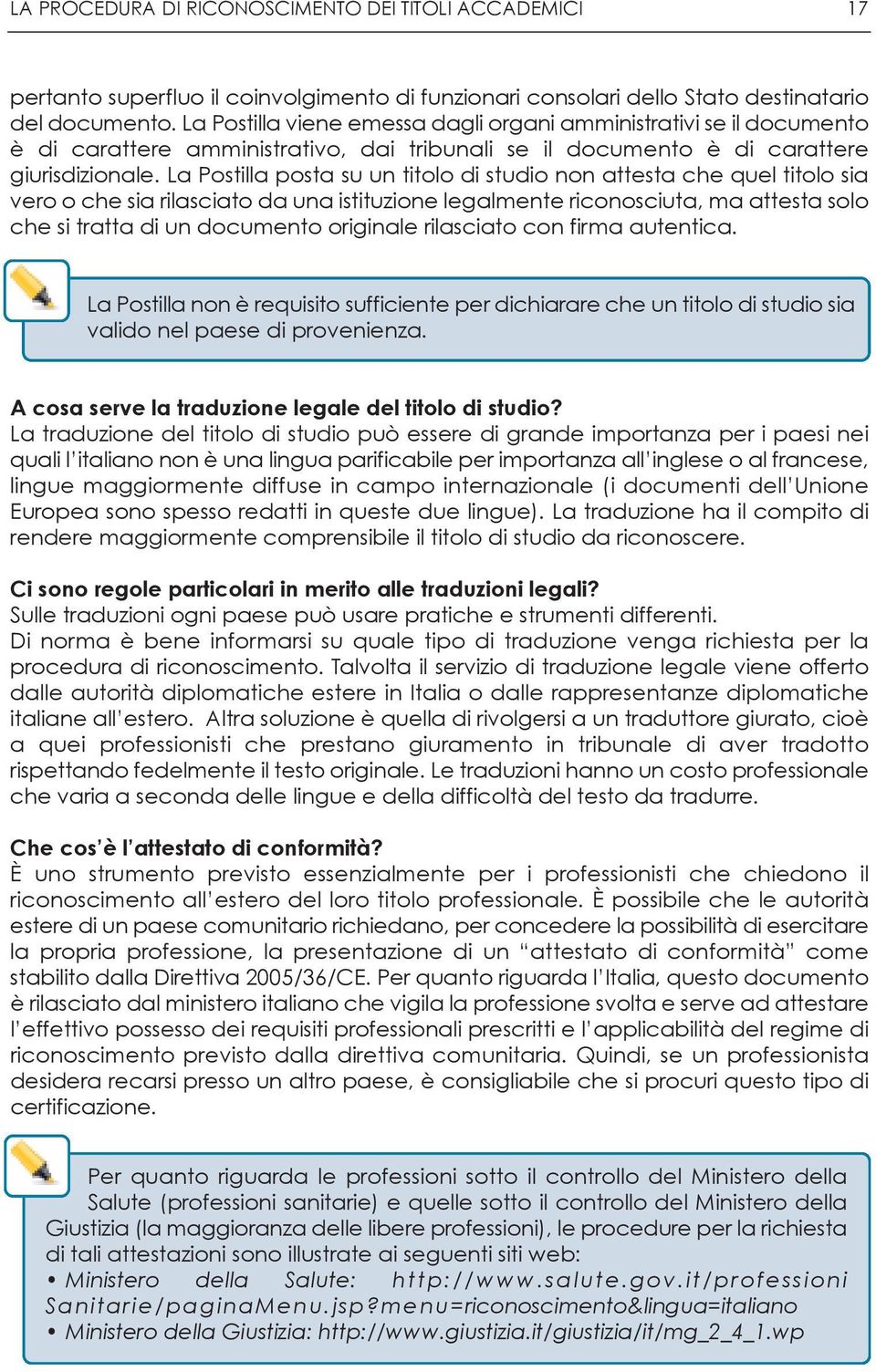 La Postilla posta su un titolo di studio non attesta che quel titolo sia vero o che sia rilasciato da una istituzione legalmente riconosciuta, ma attesta solo che si tratta di un documento originale