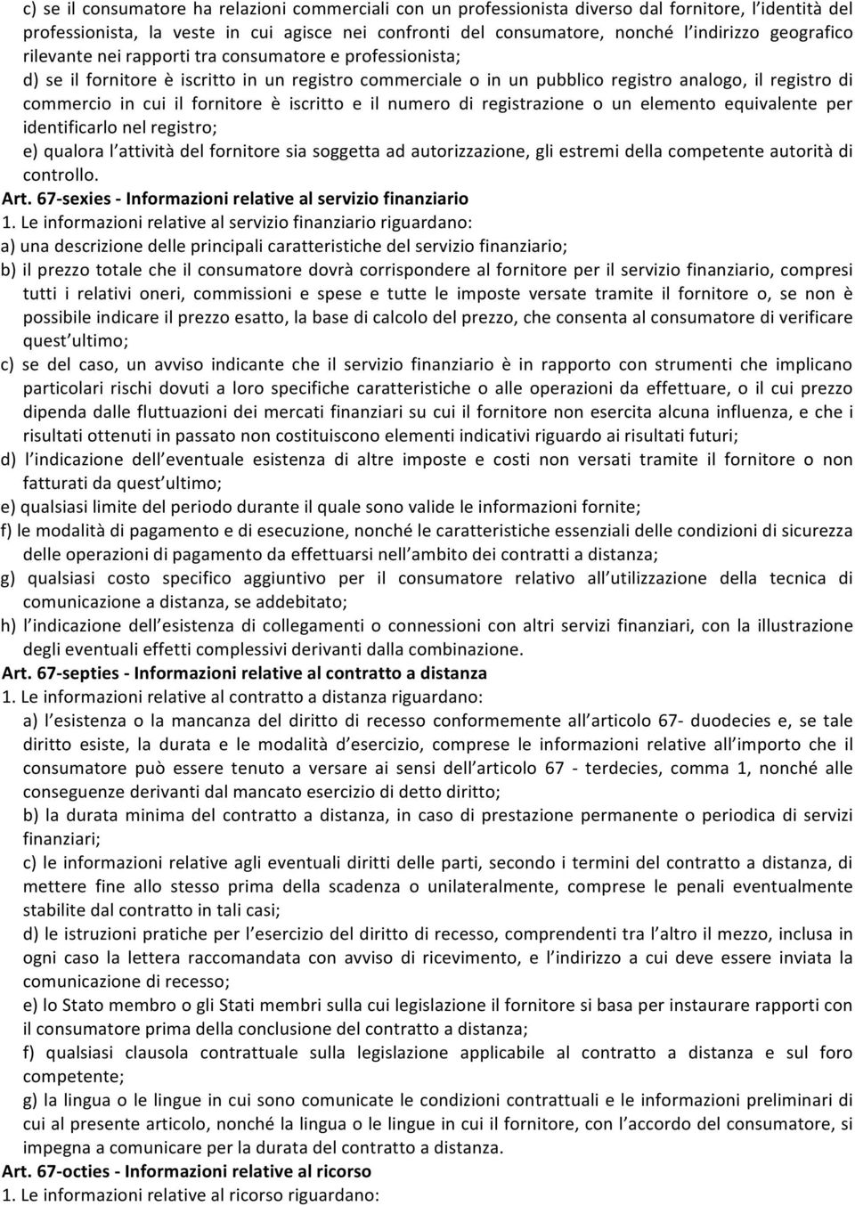 fornitore è iscritto e il numero di registrazione o un elemento equivalente per identificarlo nel registro; e) qualora l attività del fornitore sia soggetta ad autorizzazione, gli estremi della