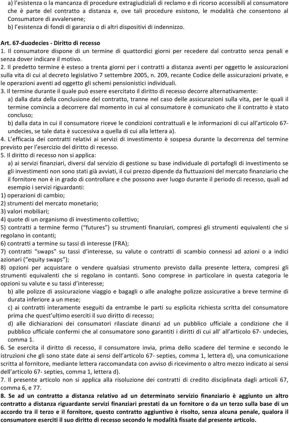 Il consumatore dispone di un termine di quattordici giorni per recedere dal contratto senza penali e senza dover indicare il motivo. 2.