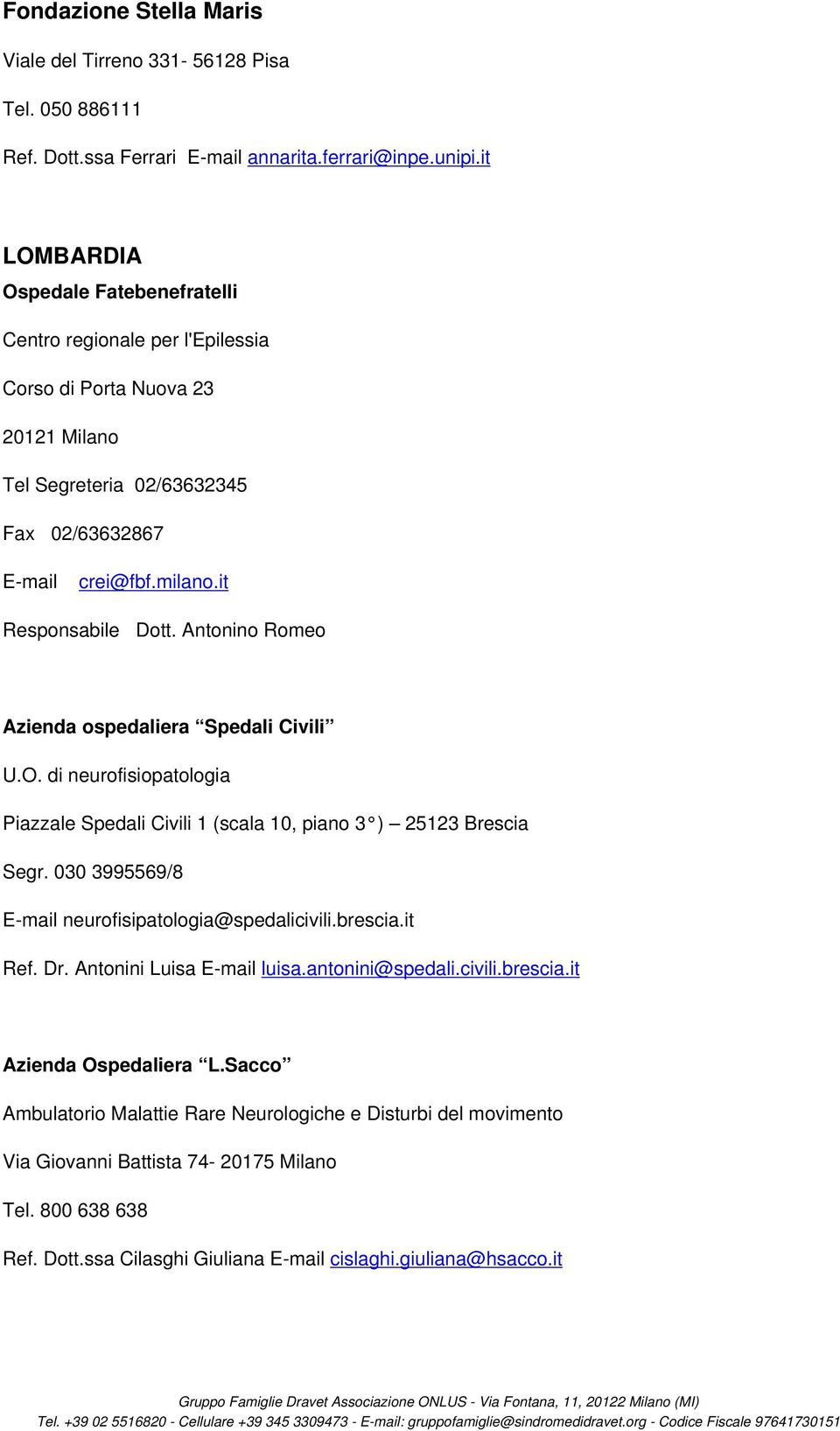 Antonino Romeo Azienda ospedaliera Spedali Civili U.O. di neurofisiopatologia Piazzale Spedali Civili 1 (scala 10, piano 3 ) 25123 Brescia Segr. 030 3995569/8 E-mail neurofisipatologia@spedalicivili.