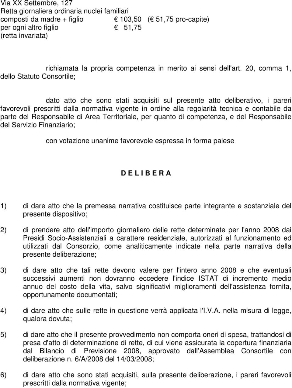 20, comma 1, dello Statuto Consortile; dato atto che sono stati acquisiti sul presente atto deliberativo, i pareri favorevoli prescritti dalla normativa vigente in ordine alla regolarità tecnica e