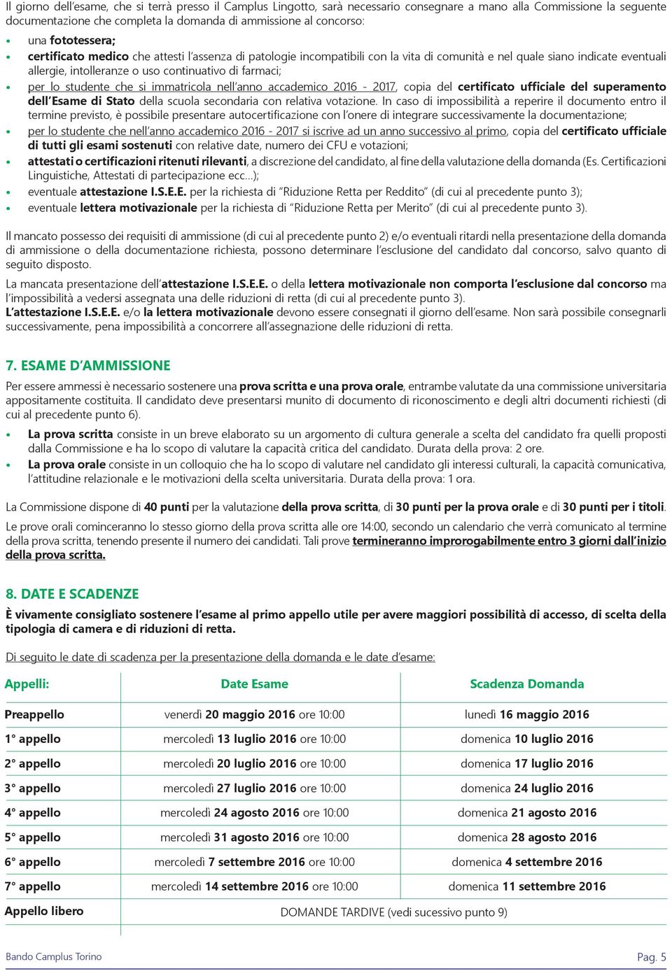 lo studente che si immatricola nell anno accademico 2016-2017, copia del certificato ufficiale del superamento dell Esame di Stato della scuola secondaria con relativa votazione.