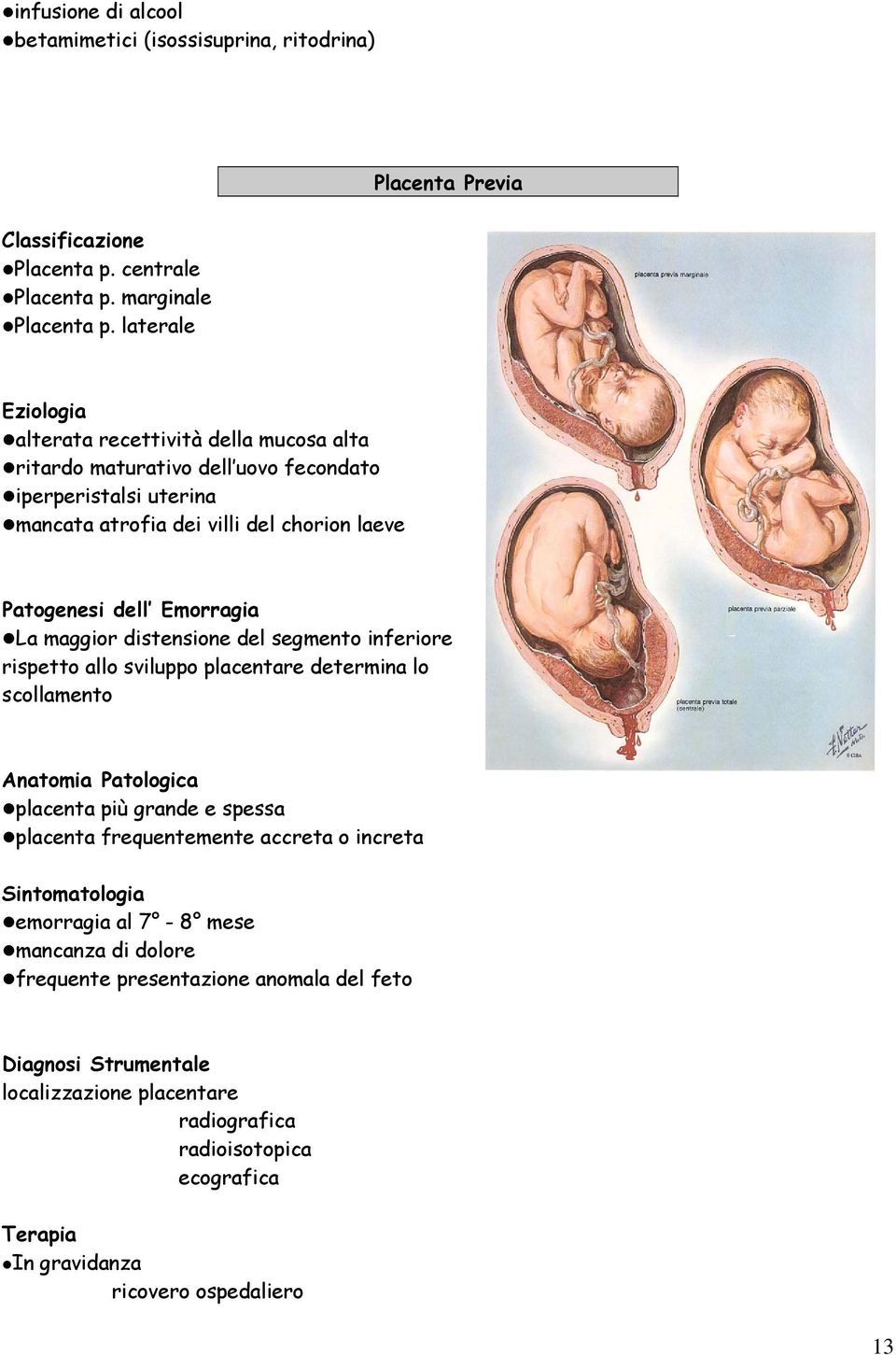 Emorragia La maggior distensione del segmento inferiore rispetto allo sviluppo placentare determina lo scollamento Anatomia Patologica placenta più grande e spessa placenta frequentemente