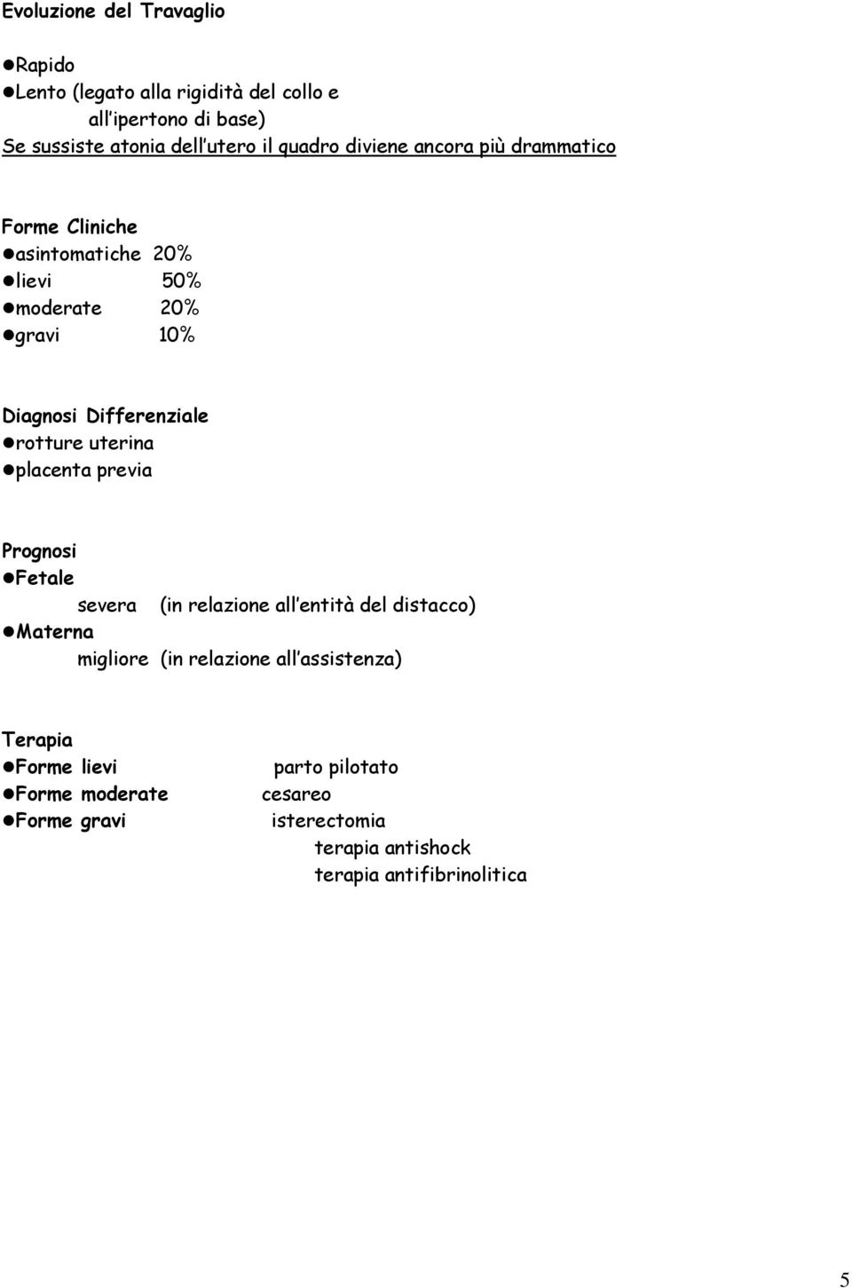 rotture uterina placenta previa Prognosi Fetale severa (in relazione all entità del distacco) Materna migliore (in relazione all