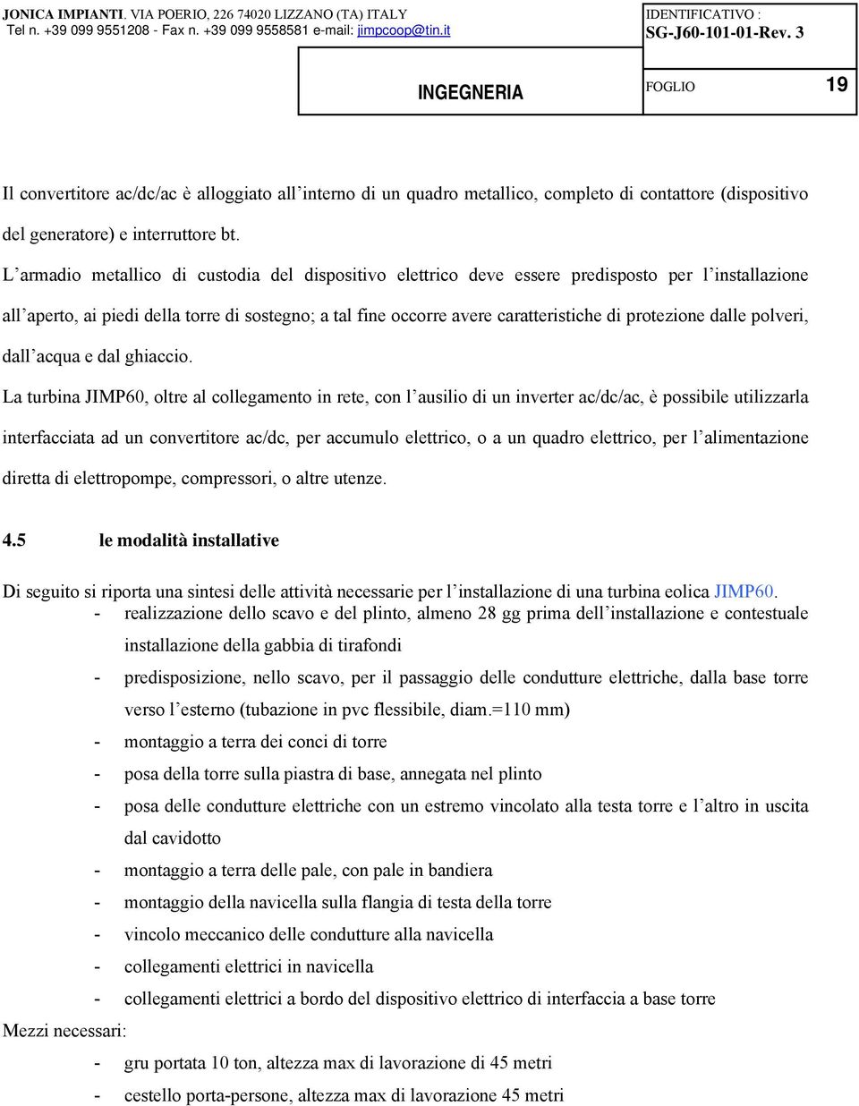 protezione dalle polveri, dall acqua e dal ghiaccio.