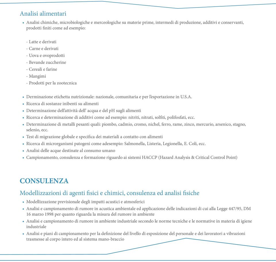 Ricerca di sostanze inibenti su alimenti Determinazione dell attività dell acqua e del ph sugli alimenti Ricerca e determinazione di additivi come ad esempio: nitriti, nitrati, solfiti, polifosfati,