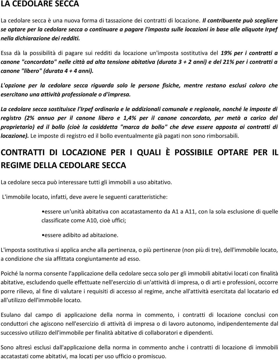 Essa dà la possibilità di pagare sui redditi da locazione un'imposta sostitutiva del 19% per i contratti a canone "concordato" nelle città ad alta tensione abitativa (durata 3 + 2 anni) e del 21% per