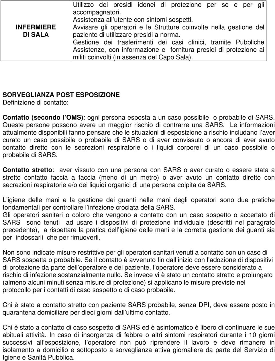 Gestione dei trasferimenti dei casi clinici, tramite Pubbliche Assistenze, con informazione e fornitura presidi di protezione ai militi coinvolti (in assenza del Capo Sala).