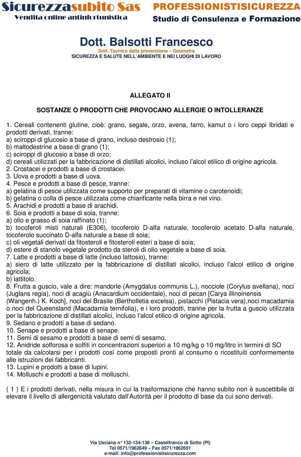 maltodestrine a base di grano (1); c) sciroppi di glucosio a base di orzo; d) cereali utilizzati per la fabbricazione di distillati alcolici, incluso l alcol etilico di origine agricola. 2.