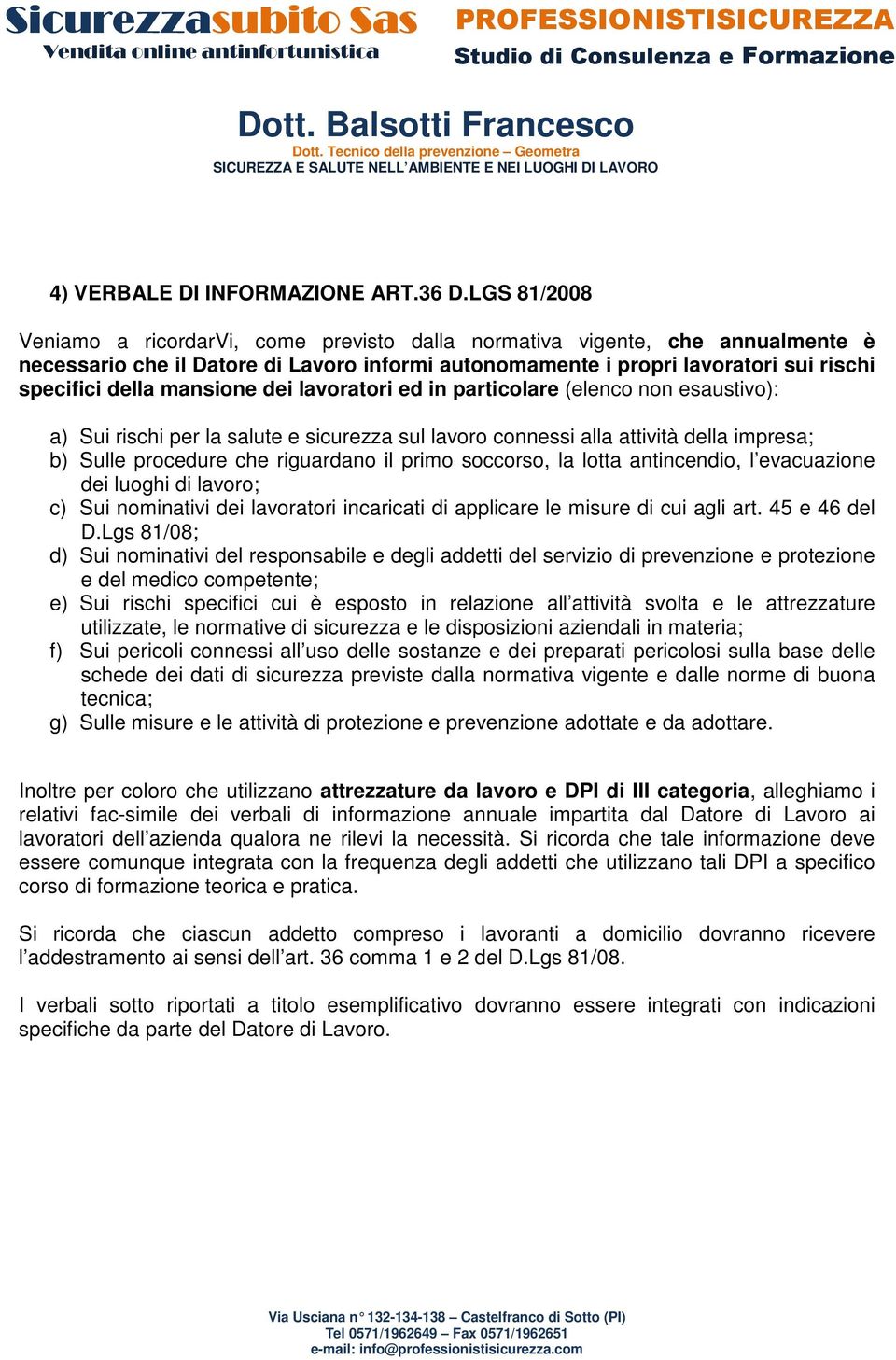 mansione dei lavoratori ed in particolare (elenco non esaustivo): a) Sui rischi per la salute e sicurezza sul lavoro connessi alla attività della impresa; b) Sulle procedure che riguardano il primo