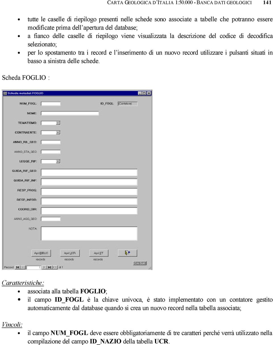 riepilogo viene visualizzata la descrizione del codice di decodifica selezionato; per lo spostamento tra i record e l inserimento di un nuovo record utilizzare i pulsanti situati in basso a sinistra