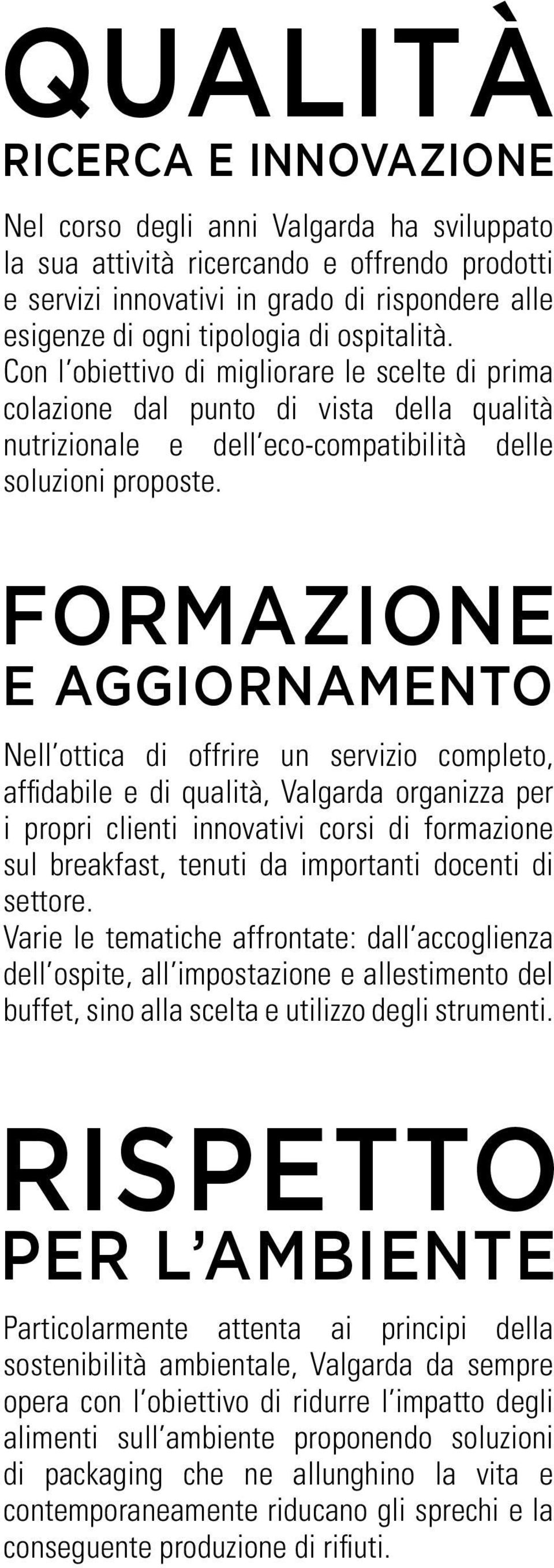 FORMAZIONE E AGGIORNAMENTO Nell ottica di offrire un servizio completo, affidabile e di qualità, Valgarda organizza per i propri clienti innovativi corsi di formazione sul breakfast, tenuti da