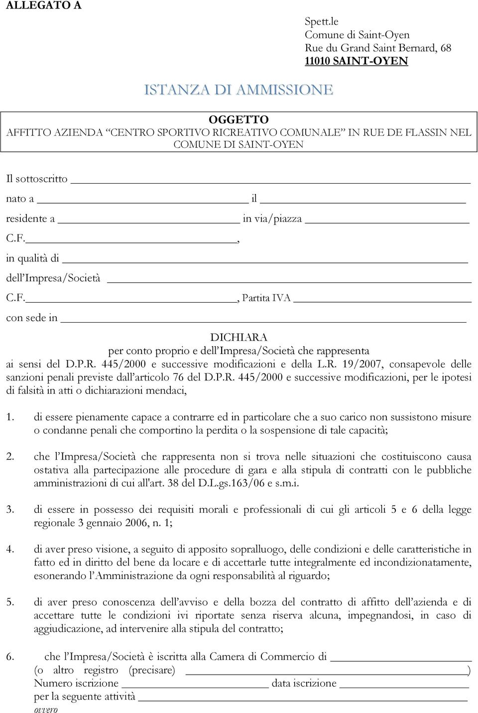 sottoscritto nato a il residente a in via/piazza C.F., in qualità di dell Impresa/Società C.F., Partita IVA con sede in DICHIARA per conto proprio e dell Impresa/Società che rappresenta ai sensi del D.