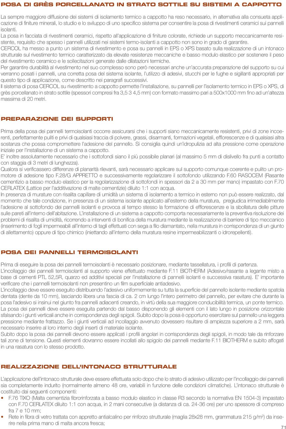 La posa in facciata di rivestimenti ceramici, rispetto all applicazione di finiture colorate, richiede un supporto meccanicamente resistente, requisito che spesso i pannelli utilizzati nei sistemi