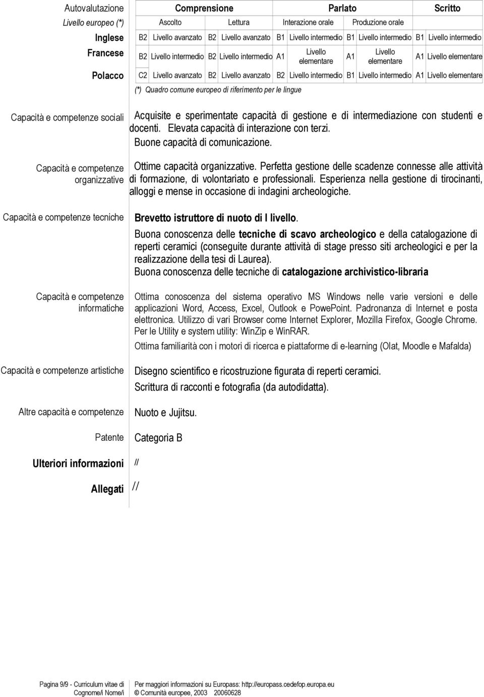 elementare A1 Livello elementare C2 Livello avanzato B2 Livello avanzato B2 Livello intermedio B1 Livello intermedio A1 Livello elementare (*) Quadro comune europeo di riferimento per le lingue