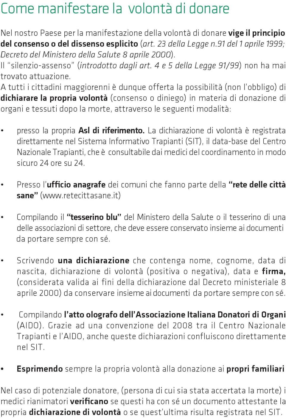 A tutti i cittadini maggiorenni è dunque offerta la possibilità (non l obbligo) di dichiarare la propria volontà (consenso o diniego) in materia di donazione di organi e tessuti dopo la morte,