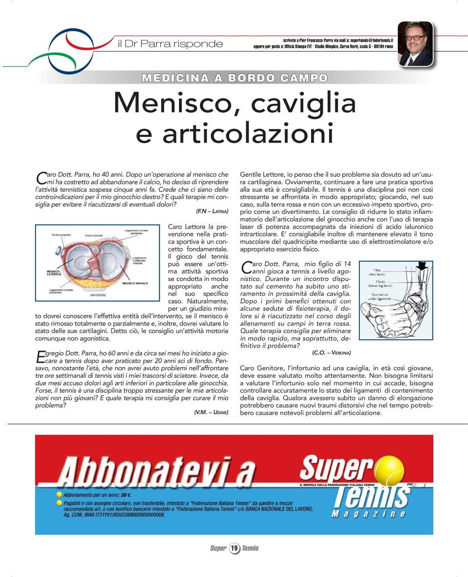 Dopo un operazione al menisco che Cmi ha costretto ad abbandonare il calcio, ho deciso di riprendere l attività tennistica sospesa cinque anni fa.