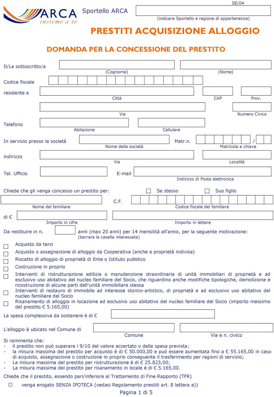 Ufficio E-mail Indirizzo di Posta elettronica Località Chiede che gli venga concesso un prestito per: Se stesso Suo figlio Nome del familiare C.F.