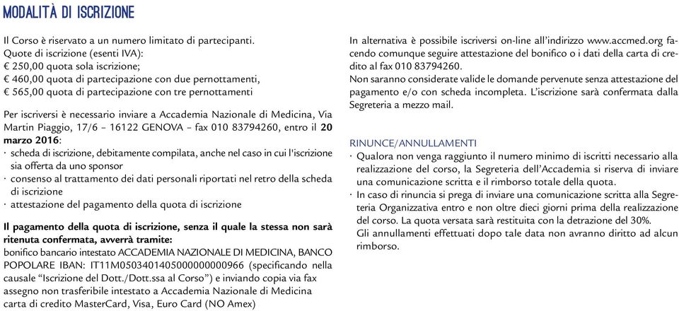 inviare a Accademia Nazionale di Medicina, Via Martin Piaggio, 17/6 16122 GENOVA fax 010 83794260, entro il 20 marzo 2016: scheda di iscrizione, debitamente compilata, anche nel caso in cui