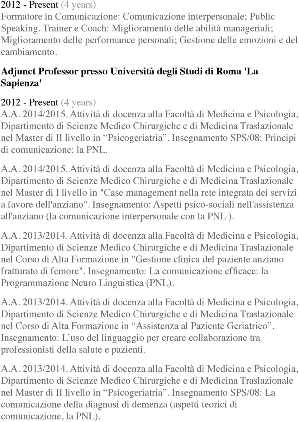 Adjunct Professor presso Università degli Studi di Roma 'La Sapienza' 2012 - Present (4 years) A.A. 2014/2015.