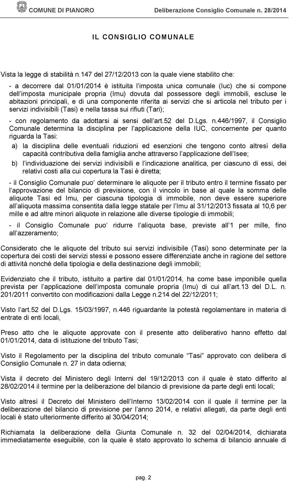 degli immobili, escluse le abitazioni principali, e di una componente riferita ai servizi che si articola nel tributo per i servizi indivisibili (Tasi) e nella tassa sui rifiuti (Tari); - con