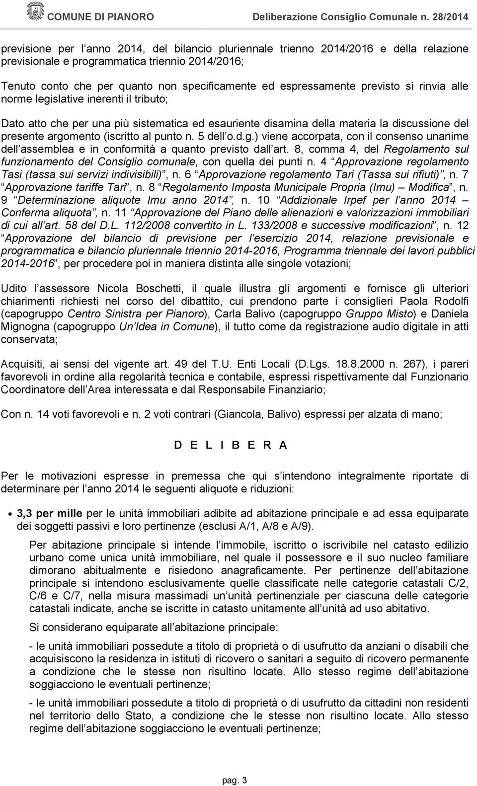 al punto n. 5 dell o.d.g.) viene accorpata, con il consenso unanime dell assemblea e in conformità a quanto previsto dall art.