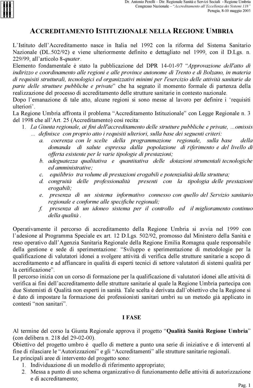 Elemento fondamentale è stato la pubblicazione del DPR 14-01-97 Approvazione dell'atto di indirizzo e coordinamento alle regioni e alle province autonome di Trento e di Bolzano, in materia di