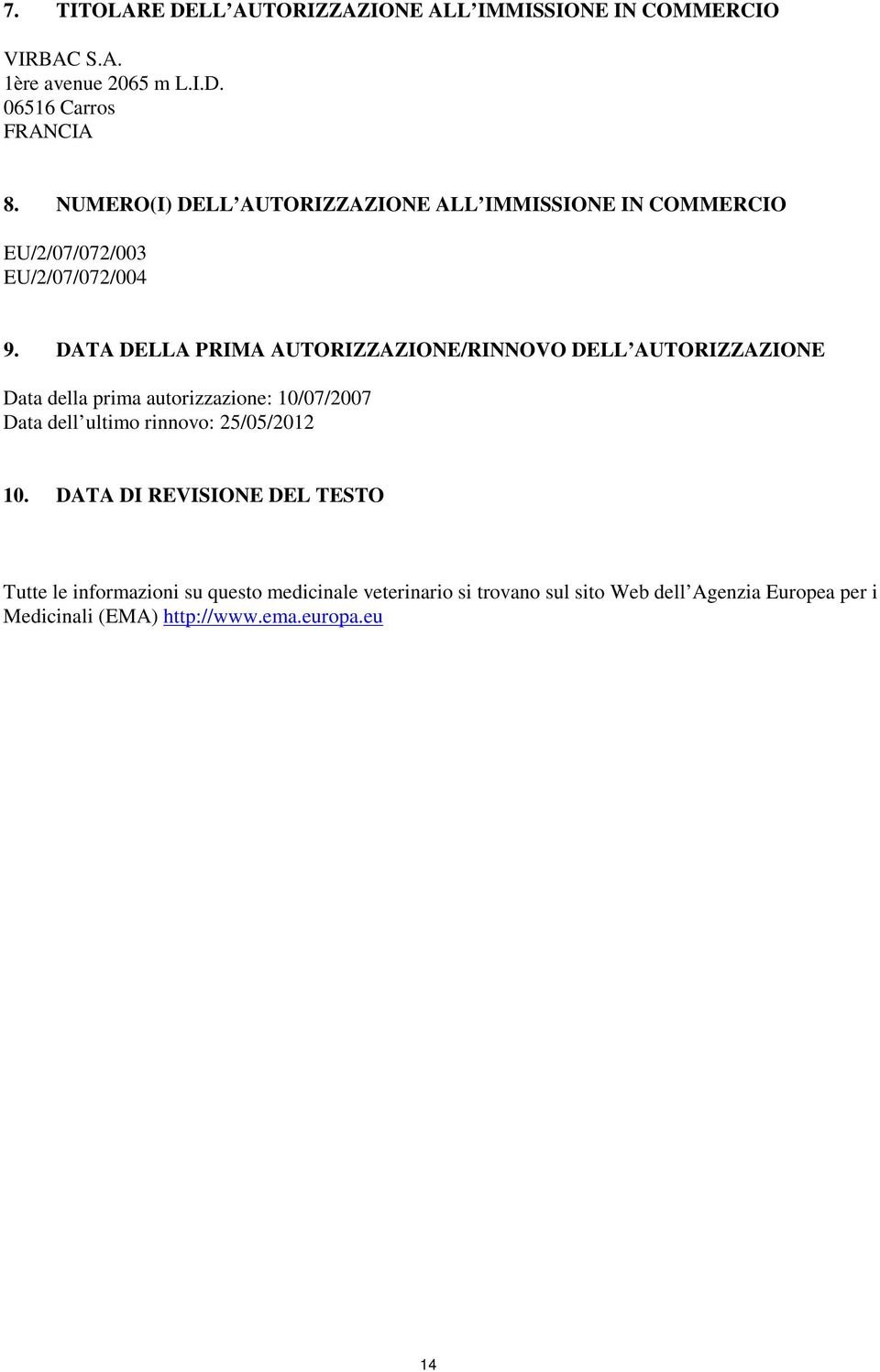 DATA DELLA PRIMA AUTORIZZAZIONE/RINNOVO DELL AUTORIZZAZIONE Data della prima autorizzazione: 10/07/2007 Data dell ultimo rinnovo: