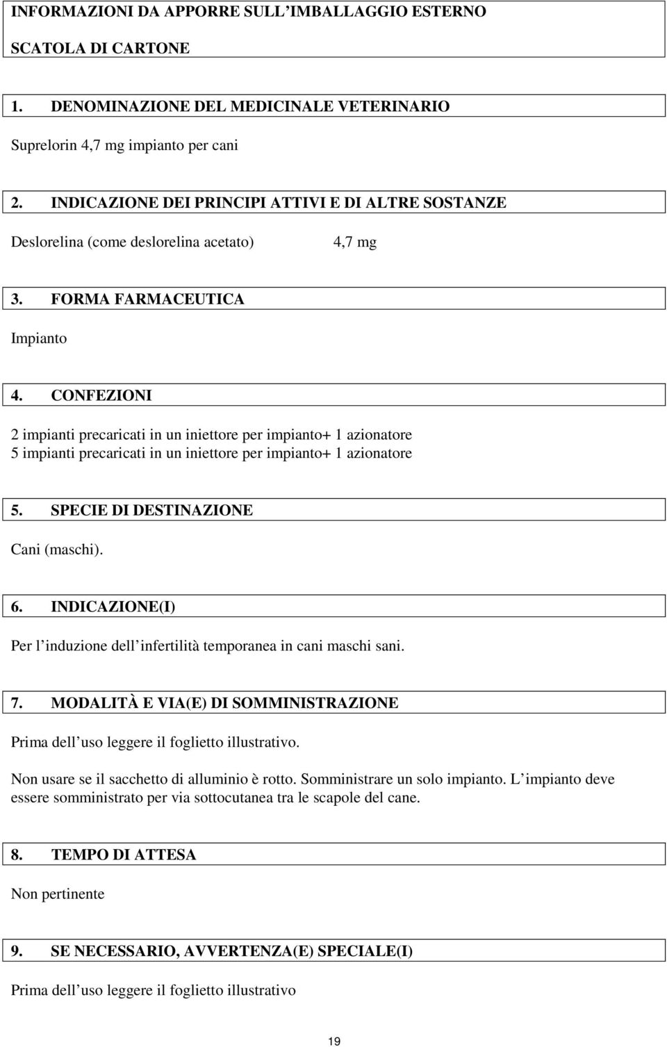 CONFEZIONI 2 impianti precaricati in un iniettore per impianto+ 1 azionatore 5 impianti precaricati in un iniettore per impianto+ 1 azionatore 5. SPECIE DI DESTINAZIONE Cani (maschi). 6.