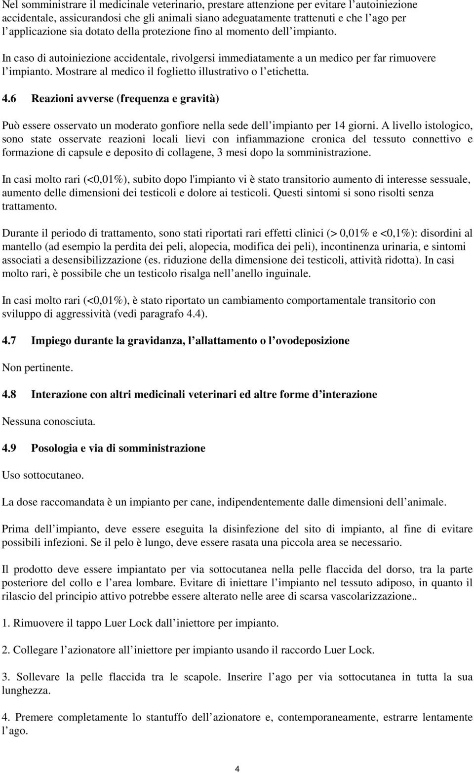 Mostrare al medico il foglietto illustrativo o l etichetta. 4.6 Reazioni avverse (frequenza e gravità) Può essere osservato un moderato gonfiore nella sede dell impianto per 14 giorni.