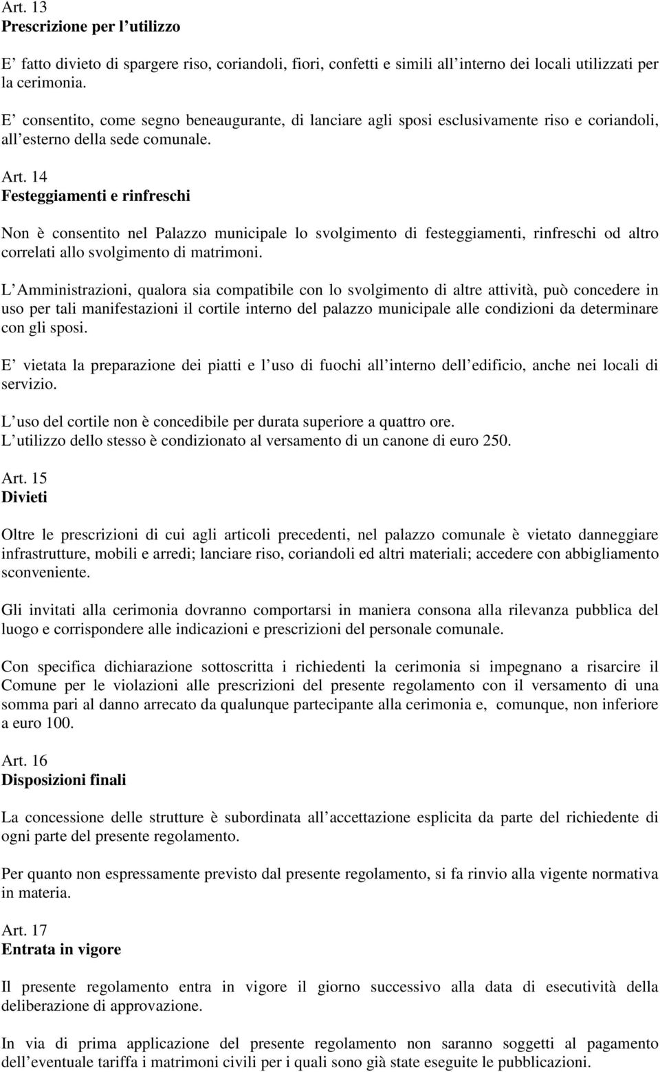 14 Festeggiamenti e rinfreschi Non è consentito nel Palazzo municipale lo svolgimento di festeggiamenti, rinfreschi od altro correlati allo svolgimento di matrimoni.