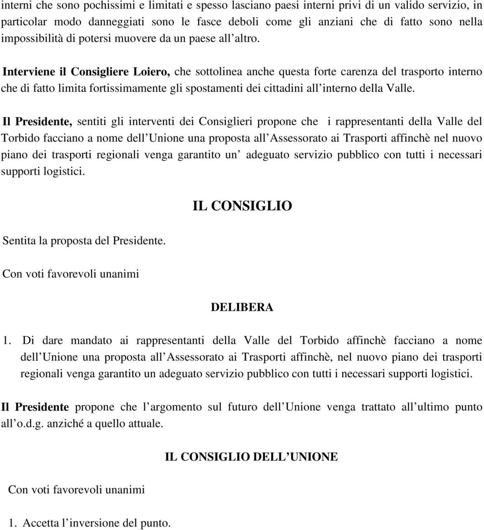 Interviene il Consigliere Loiero, che sottolinea anche questa forte carenza del trasporto interno che di fatto limita fortissimamente gli spostamenti dei cittadini all interno della Valle.