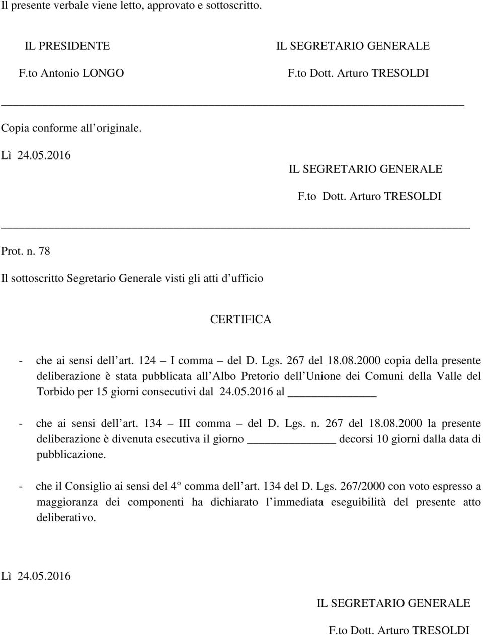 2000 copia della presente deliberazione è stata pubblicata all Albo Pretorio dell Unione dei Comuni della Valle del Torbido per 15 giorni consecutivi dal 24.05.2016 al - che ai sensi dell art.