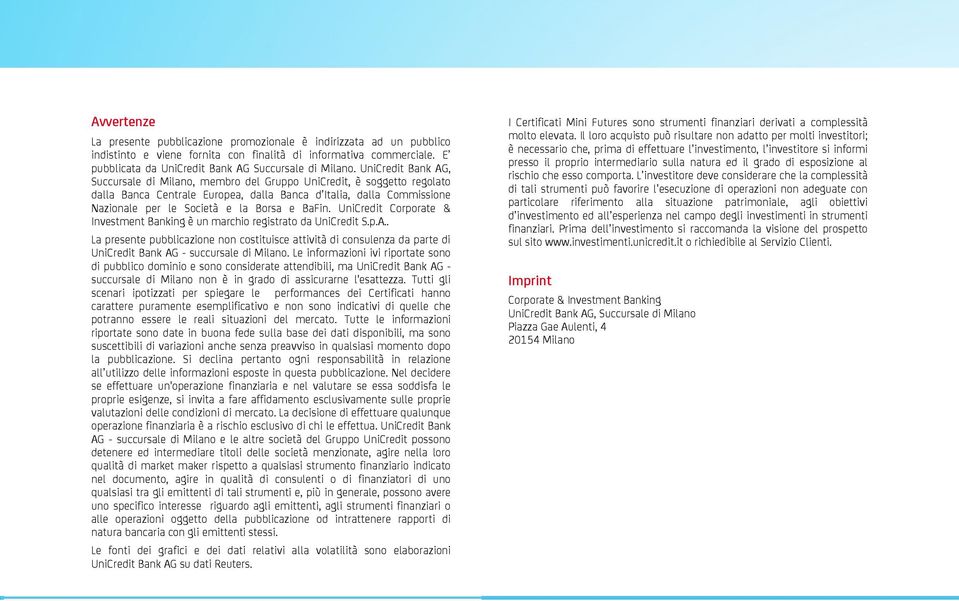 UniCredit Bank AG, Succursale di Milano, membro del Gruppo UniCredit, è soggetto regolato dalla Banca Centrale Europea, dalla Banca d Italia, dalla Commissione Nazionale per le Società e la Borsa e