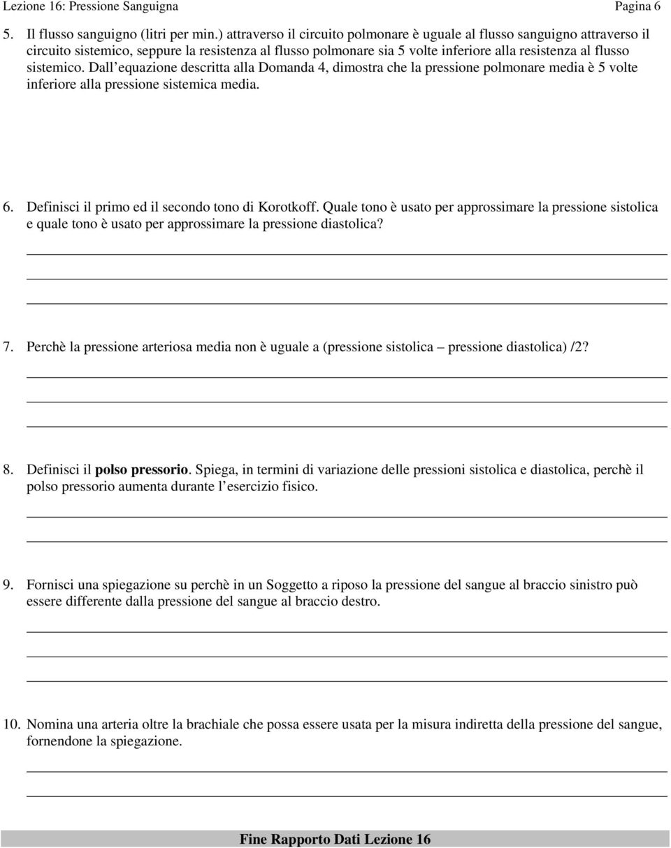 Dall equazione descritta alla Domanda 4, dimostra che la pressione polmonare media è 5 volte inferiore alla pressione sistemica media. 6. Definisci il primo ed il secondo tono di Korotkoff.