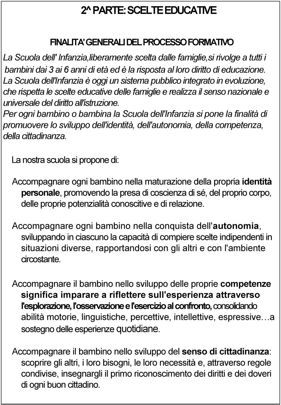 La Scuola dell'infanzia è oggi un sistema pubblico integrato in evoluzione, che rispetta le scelte educative delle famiglie e realizza il senso nazionale e universale del diritto all'istruzione.