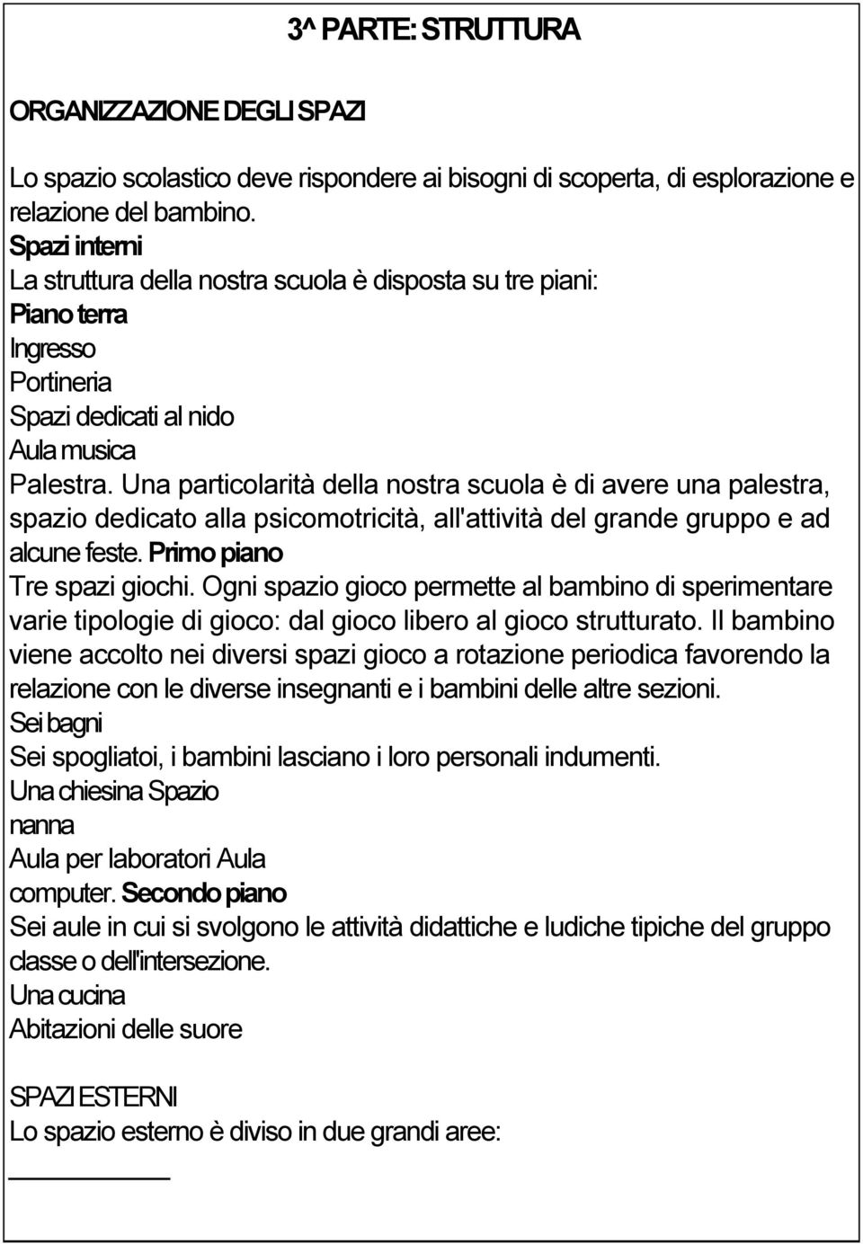 Una particolarità della nostra scuola è di avere una palestra, spazio dedicato alla psicomotricità, all'attività del grande gruppo e ad alcune feste. Primo piano Tre spazi giochi.