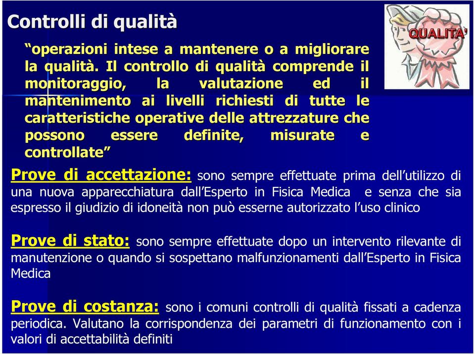 misurate e controllate Prove di accettazione: sono sempre effettuate prima dell utilizzo di una nuova apparecchiatura dall Esperto in Fisica Medica e senza che sia espresso il giudizio di idoneità