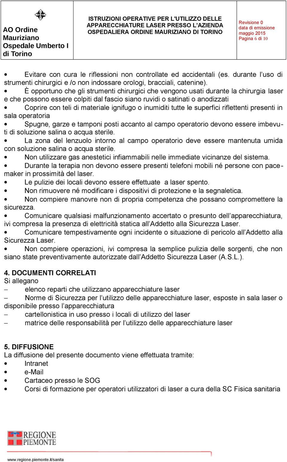 ignifugo o inumiditi tutte le superfici riflettenti presenti in sala operatoria Spugne, garze e tamponi posti accanto al campo operatorio devono essere imbevuti di soluzione salina o acqua sterile.