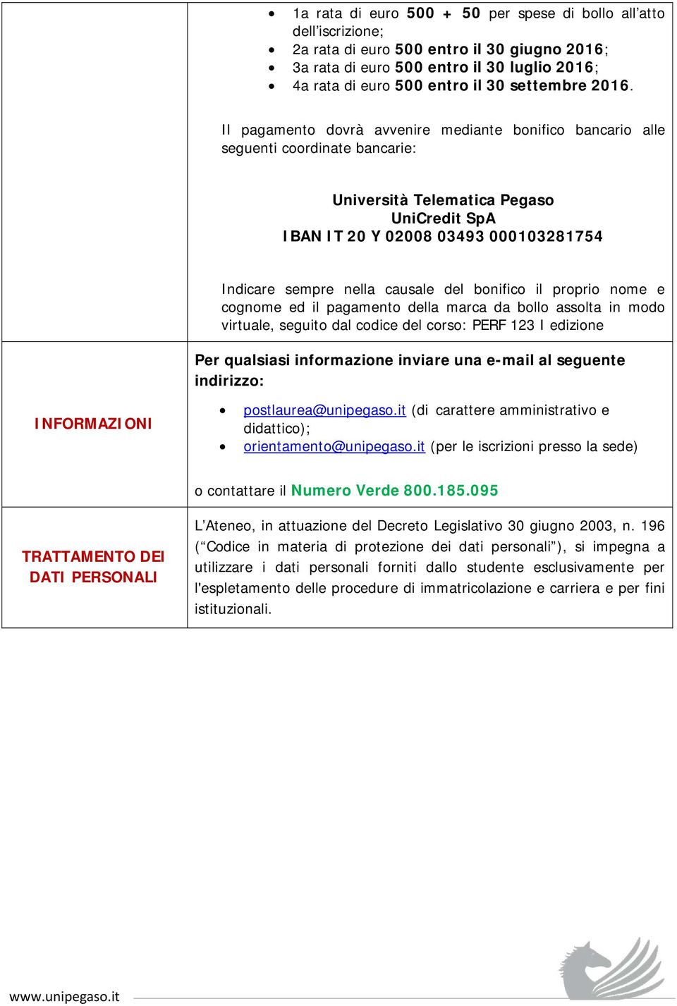 Il pagamento dovrà avvenire mediante bonifico bancario alle seguenti coordinate bancarie: Università Telematica Pegaso UniCredit SpA IBAN IT 20 Y 02008 03493 000103281754 Indicare sempre nella