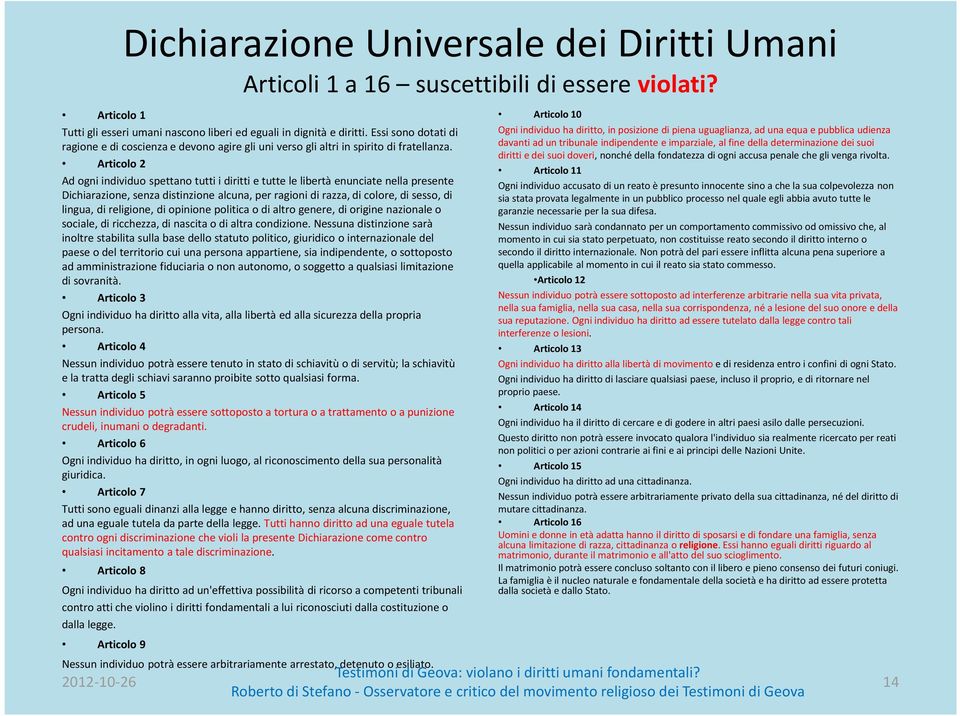 Articolo 2 Ad ogni individuo spettano tutti i diritti e tutte le libertà enunciate nella presente Dichiarazione, senza distinzione alcuna, per ragioni di razza, di colore, di sesso, di lingua, di