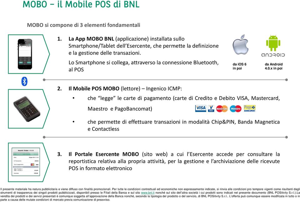 Lo Smartphone si collega, attraverso la connessione Bluetooth, al POS da ios 6 in poi da Android 4.0.x in poi 2.