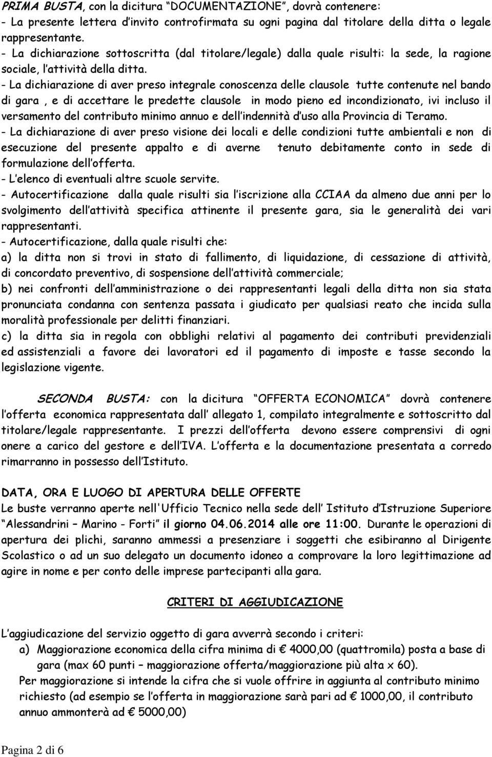 - La dichiarazione di aver preso integrale conoscenza delle clausole tutte contenute nel bando di gara, e di accettare le predette clausole in modo pieno ed incondizionato, ivi incluso il versamento