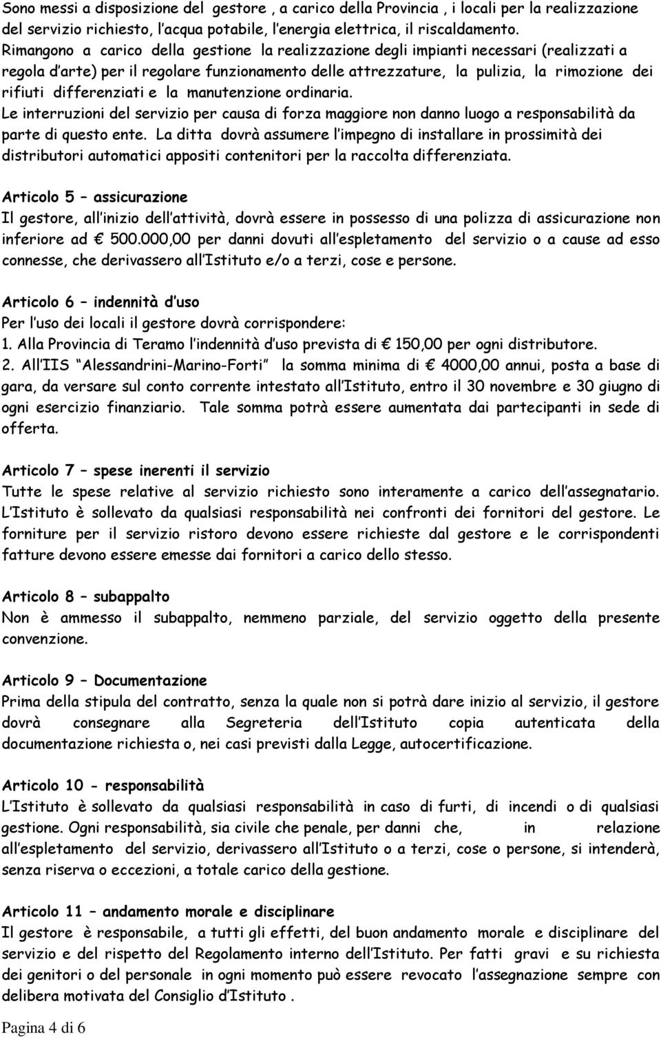 differenziati e la manutenzione ordinaria. Le interruzioni del servizio per causa di forza maggiore non danno luogo a responsabilità da parte di questo ente.