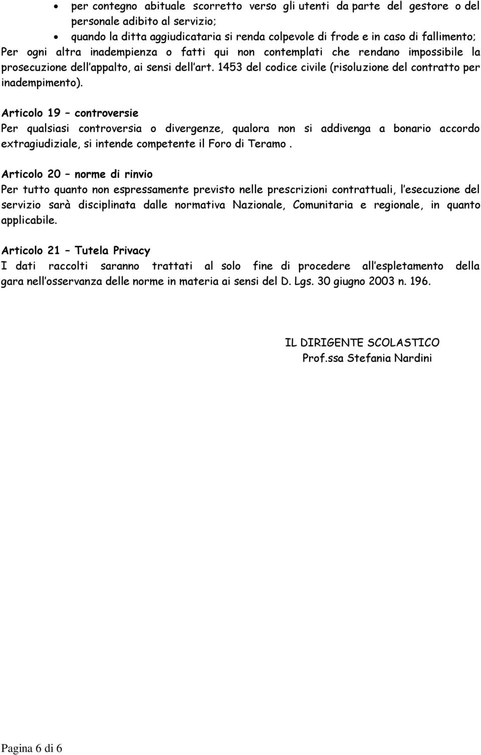 Articolo 19 controversie Per qualsiasi controversia o divergenze, qualora non si addivenga a bonario accordo extragiudiziale, si intende competente il Foro di Teramo.