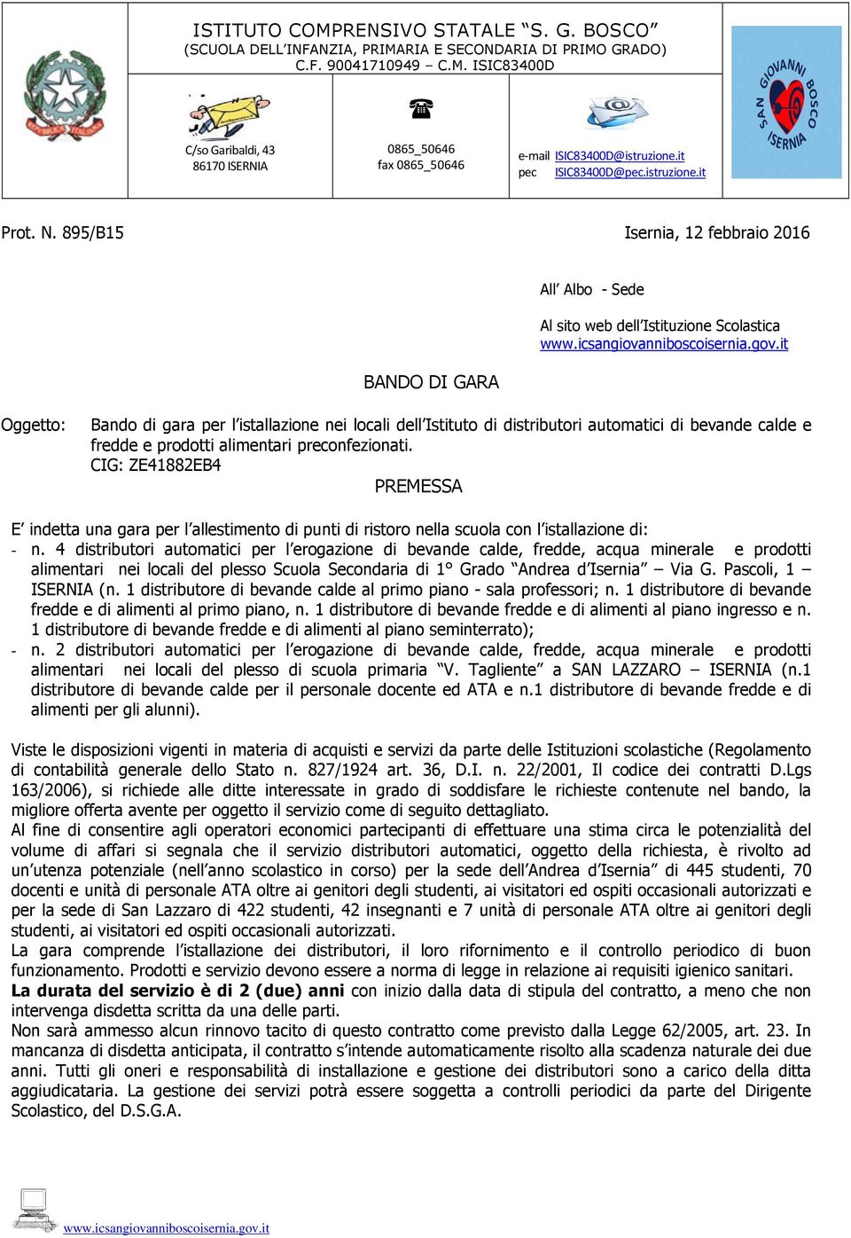 di bevande calde e fredde e prodotti alimentari preconfezionati. CIG: ZE41882EB4 PREMESSA E indetta una gara per l allestimento di punti di ristoro nella scuola con l istallazione di: - n.